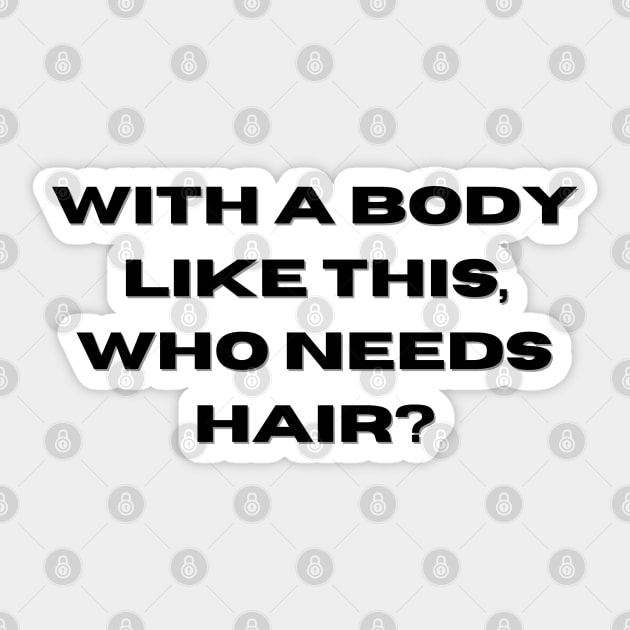 Whit a body like this, who needs hair? Funny Phrase, Men Humor, Joke Guy Sticker by JK Mercha